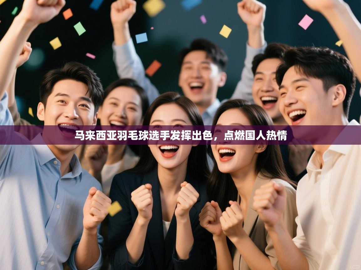 马来西亚羽毛球选手发挥出色,点燃国人热情 第1张