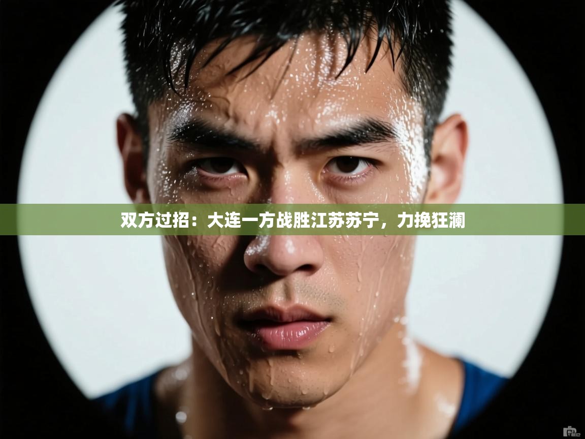 双方过招:大连一方战胜江苏苏宁,力挽狂澜 第1张